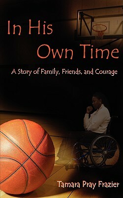 In His Own Time a Story of Family, Friends and Courage by Tamara Pray Frazier