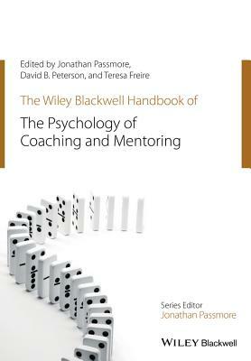 The Wiley-Blackwell Handbook of the Psychology of Coaching and Mentoring by Teresa Freire, David Peterson, Jonathan Passmore