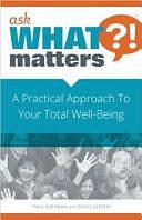 Ask What Matters?!: A Practical Approach to Your Total Well-Being by Paul Sherman, David Garten