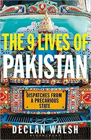 The Nine Lives of Pakistan: Dispatches from a Divided Nation by Declan Walsh