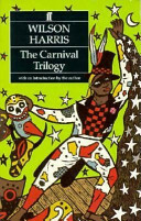 The Carnival Trilogy: Carnival, the Infinite Rehearsal, and the Four Banks of the River of Space by Wilson Harris