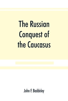 The Russian conquest of the Caucasus by John Frederick Baddeley