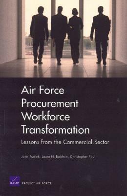 Air Force Procurement Workforce Transformation: Lessons from the Commercial Sector for Skills, Training, and Metrics by John Ausink, Laura H. Baldwin, Christopher Paul