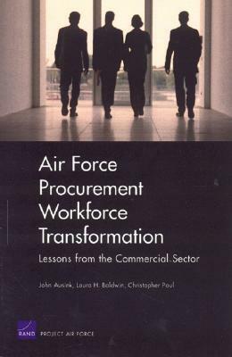 Air Force Procurement Workforce Transformation: Lessons from the Commercial Sector for Skills, Training, and Metrics by John Ausink, Christopher Paul, Laura H. Baldwin