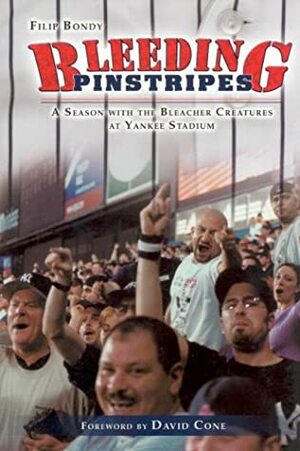 Bleeding Pinstripes: A Season with the Bleacher Creatures at Yankee Stadium by Filip Bondy, David Cone