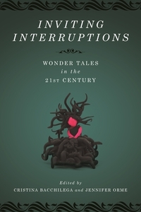 Inviting Interruptions: Wonder Tales in the Twenty-First Century by Jennifer Orme, Veronica Schanoes, Miwa Yanagi, Diriye Osman, Kelly Link, David Kaplan, Bryan Kamaoli Kuwada, Anne Kamiya, Sofia Samatar, Su Blackwell, Danielle Wood, Emma Donoghue, Cristina Bacchilega, Nisi Shawl, Joellyn Rock, Rosario Ferr�, Susanna Clarke, Dan Taulapapa McMullin, Shary Boyle, Rosalind Hyatt Orme, Maya Kern, Nalo Hopkinson, Shaun Tan