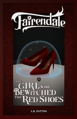 The Girl Who Bewitched the Red Shoes by L.R. Patton