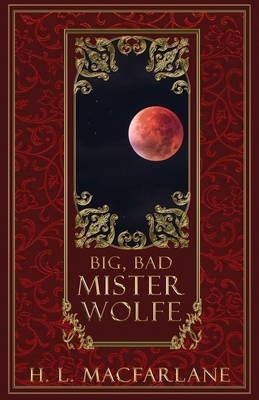 Big, Bad Mister Wolfe by H.L. Macfarlane