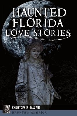 Haunted Florida Love Stories by Christopher Balzano