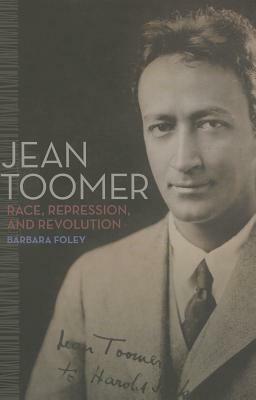 Jean Toomer: Race, Repression, and Revolution by Barbara Foley