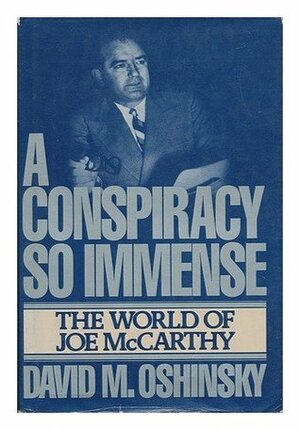 A Conspiracy So Immense: The World of Joe McCarthy by David M. Oshinsky