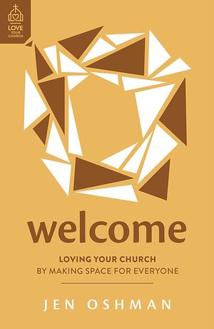 Welcome: Loving Your Church by Making Space for Everyone by Jen Oshman, Jen Oshman