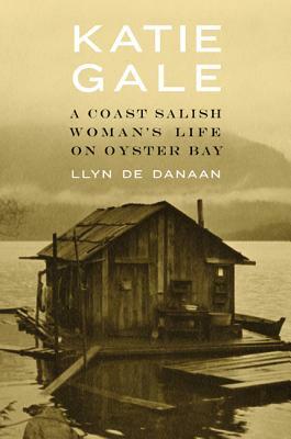 Katie Gale: A Coast Salish Woman's Life on Oyster Bay by Llyn De Danaan