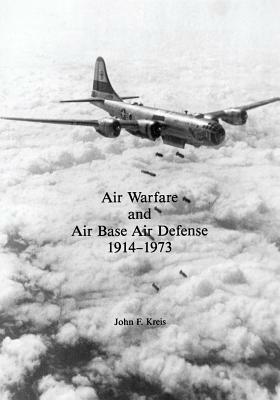 Air Warfare and Air Base Air Defense: 1914-1973 by John F. Kreis