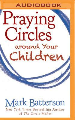 Praying Circles Around Your Children by Mark Batterson