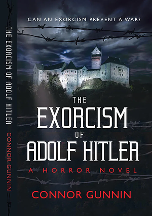 The Exorcism of Adolf Hitler: A Horror Novel by Connor Gunnin