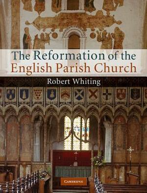 The Reformation of the English Parish Church by Robert Whiting