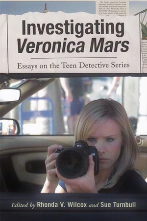 Investigating Veronica Mars: Essays on the Teen Detective Series by Rhonda V. Wilcox, Sue Turnbull