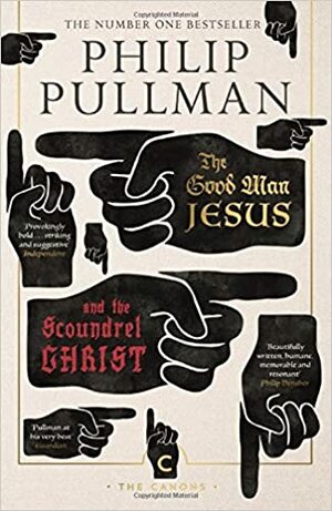 The Good Man Jesus and the Scoundrel Christ by Philip Pullman