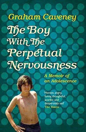 Boy with The Perpetual Nervousness by Graham Caveney, Graham Caveney