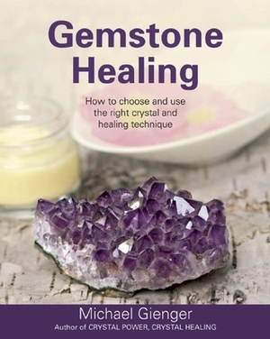 Gemstone Healing: How to choose and use the right crystal and healing technique by Michael Gienger