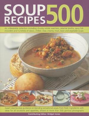 500 Soup Recipes: An Unbeatable Collection Including Chunky Winter Warmers, Oriental Broths, Spicy Fish Chowders and Hundreds of Classic by Bridget Jones