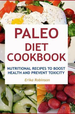 Paleo Diet Cookbook: Nutritional Recipes to Boost Health and Prevent Toxicity by Erika Robinson