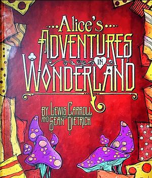Alice's Adventures in Wonderland by Sean Dietrich, Lewis Carroll