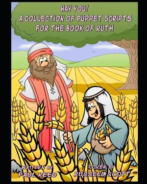 Hay You!: A Collection of Puppet Scripts for the Book of Ruth by Paul Reed