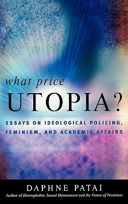 What Price Utopia?: Essays on Ideological Policing, Feminism, and Academic Affairs by Daphne Patai