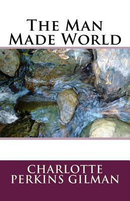 The Man Made World by Charlotte Perkins Gilman