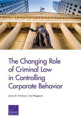 The Changing Role of Criminal Law in Controlling Corporate Behavior by James M. Anderson