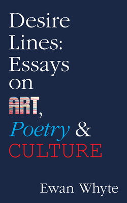 Desire Lines, Volume 66: Essays on Art, Poetry & Culture by Ewan Whyte