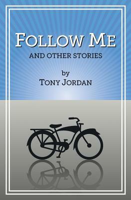 Follow Me and Other Stories by Tony Jordan