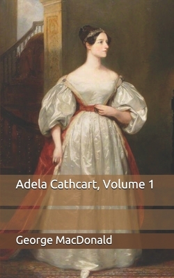 Adela Cathcart, Volume 1 by George MacDonald