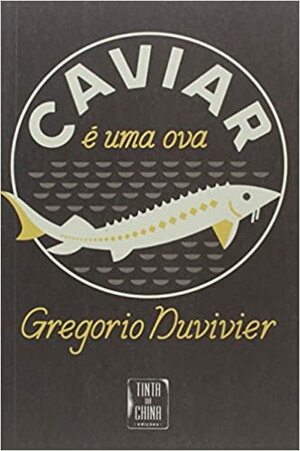 Caviar é uma Ova by Gregorio Duvivier