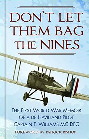 Don't Let Them Bag the Nines: The First World War Memoir of a de Havilland Pilot - Captain F. Williams MC DFC by F. Williams MC, DFC