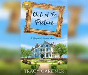 Out of the Picture: A Shepherd Sisters Mystery by Tracey Gardner