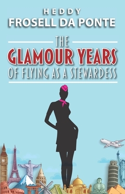 The Glamour Years of Flying as a Stewardess by Heddy Frosell Da Ponte