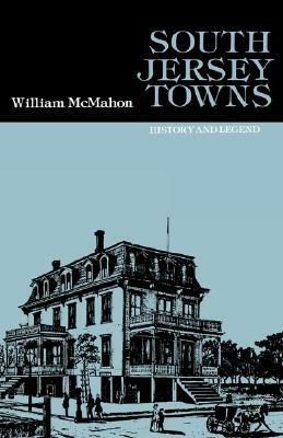 South Jersey Towns: History and Legends by William McMahon