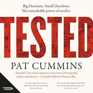 Tested: Big Decisions, Small Decisions. The Remarkable Power of Resolve by Pat Cummins