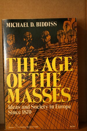 The Age of the Masses: Ideas and Society in Europe Since 1870 by Michael D. Biddiss