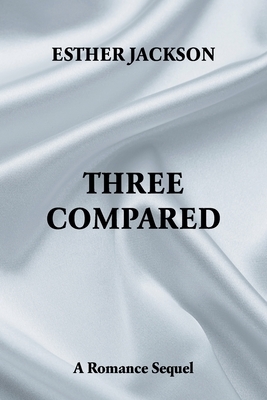 Three Compared: A Romance Sequel by Esther Jackson
