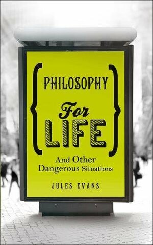 Philosophy for Life: And Other Dangerous Situations by Jules Evans