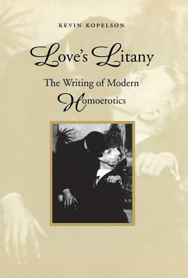 Love's Litany: The Writing of Modern Homoerotics by Kevin Kopelson