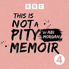 This Is Not a Pity Memoir: Abridged for BBC Radio 4 by Abi Morgan