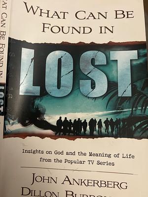 What Can Be Found in Lost: Insights on God and the Meaning of Life from the Popular TV Series by John Ankerberg, Dillon Burroughs