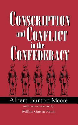 Conscription and Conflict in the Confederacy by Albert Burton Moore