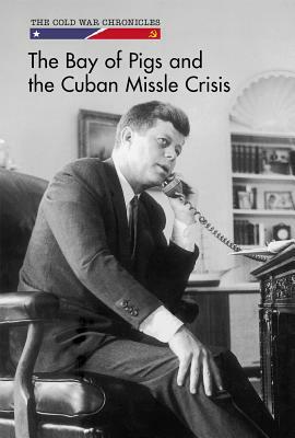 The Bay of Pigs and the Cuban Missile Crisis by Bethany Bryan
