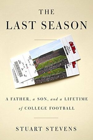 The Last Season: A Father, a Son, and a Lifetime of College Football by Stuart Stevens